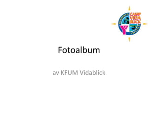Fotoalbum

av KFUM Vidablick
 
