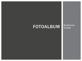 FOTOALBUM   Studiereis
            Turkije
 