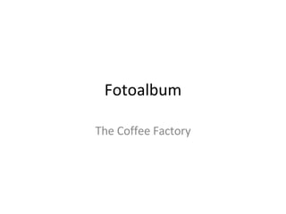 Fotoalbum The Coffee Factory 