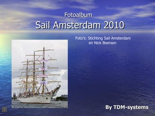Fotoalbum   Sail Amsterdam 2010 By TDM-systems Foto’s: Stichting Sail Amsterdam en Nick Boersen 