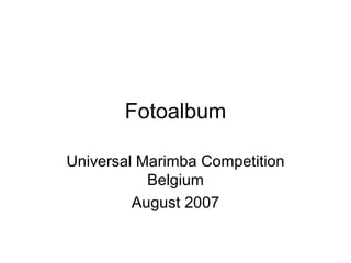 Fotoalbum Universal Marimba Competition Belgium August 2007 