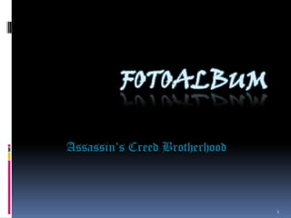 FOTOALBUM

Assassin‘s Creed Brotherhood



                               1
 