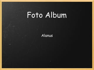 Foto Album

   Alanus
 