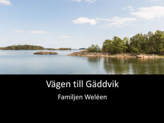Vägen till Gäddvik
Familjen Weléen

 