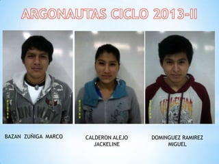 BAZAN ZUÑIGA MARCO CALDERON ALEJO
JACKELINE
DOMINGUEZ RAMIREZ
MIGUEL
 