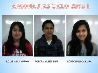 ROJAS MILLA YURIKO ÑOREÑA NUÑEZ LUIS RONDON ULLOA KIARA
 