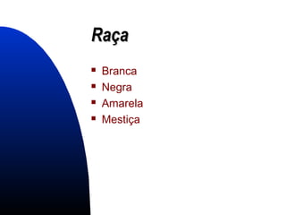 RaçaRaça
 Branca
 Negra
 Amarela
 Mestiça
 