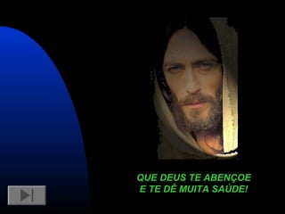 QUE DEUS TE ABENÇOEQUE DEUS TE ABENÇOE
E TE DÊ MUITA SAÚDE!E TE DÊ MUITA SAÚDE!
 