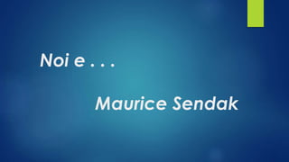 Noi e . . .
Maurice Sendak
 