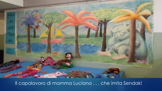 Il capolavoro di mamma Luciana . . . che imita Sendak!
 