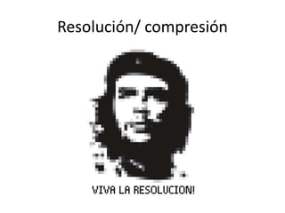 Resolución/ compresión
 