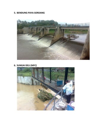 5. BENDUNG PAYA SORDANG




6. SUNGAI DELI (MFC)
 