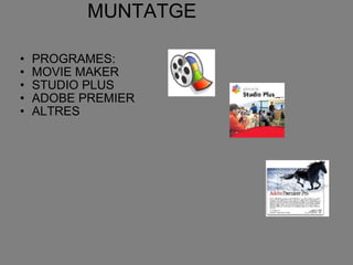 MUNTATGE PROGRAMES: MOVIE MAKER  STUDIO PLUS ADOBE PREMIER  ALTRES 