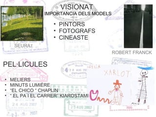VISIONAT   IMPORTANCIA DELS MODELS PINTORS FOTOGRAFS CINEASTE SEURA T ROBERT   FRANCK MELIERS MINUTS LUMIÉRE “ EL CHICO “ CHAPLIN “  EL PA I EL CARRER” KIAROSTAMI PEL·LICULES 