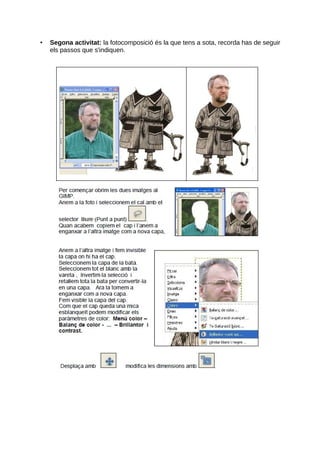 •

Segona activitat: la fotocomposició és la que tens a sota, recorda has de seguir
els passos que s'indiquen.

 