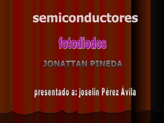 fotodiodos presentado a: joselin Pérez Ávila 