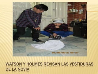 WATSON Y HOLMES REVISAN LAS VESTIDURAS
DE LA NOVIA