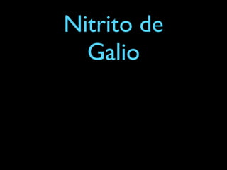 Nitrito de
  Galio
 