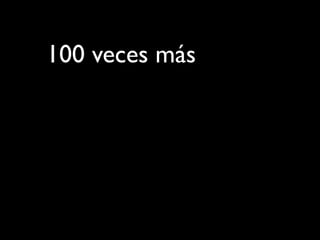 100 veces más
 