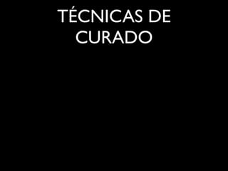 TÉCNICAS DE
  CURADO
 