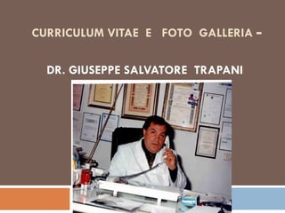 CURRICULUM VITAE  E  FOTO  GALLERIA  -  DR. GIUSEPPE SALVATORE  TRAPANI 