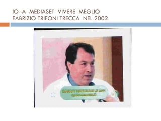 IO  A  MEDIASET  VIVERE  MEGLIO  FABRIZIO TRIFONI TRECCA  NEL 2002 