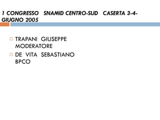 1 CONGRESSO  SNAMID CENTRO-SUD  CASERTA 3-4-GIUGNO 2005   TRAPANI  GIUSEPPE  MODERATORE  DE  VITA  SEBASTIANO  BPCO  