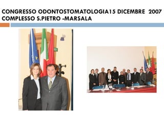 CONGRESSO ODONTOSTOMATOLOGIA15 DICEMBRE  2007 COMPLESSO S.PIETRO -MARSALA 