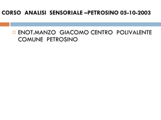 CORSO  ANALISI  SENSORIALE –PETROSINO 05-10-2003 ENOT.MANZO  GIACOMO CENTRO  POLIVALENTE COMUNE  PETROSINO 