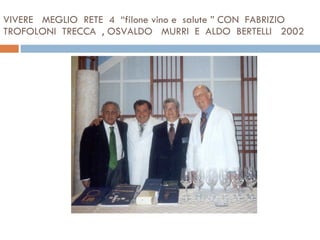 VIVERE  MEGLIO  RETE  4  “filone vino e  salute ” CON  FABRIZIO  TROFOLONI  TRECCA  , OSVALDO  MURRI  E  ALDO  BERTELLI  2002 