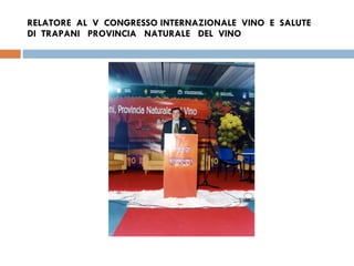 RELATORE  AL  V  CONGRESSO INTERNAZIONALE  VINO  E  SALUTE  DI  TRAPANI  PROVINCIA  NATURALE  DEL  VINO  
