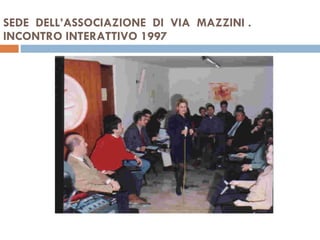 SEDE  DELL’ASSOCIAZIONE  DI  VIA  MAZZINI .  INCONTRO INTERATTIVO 1997  