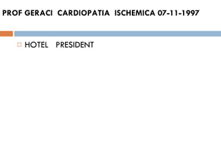 PROF GERACI  CARDIOPATIA  ISCHEMICA 07-11-1997  HOTEL  PRESIDENT  