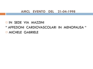 AMCL  EVENTO  DEL  21-04-1998 IN  SEDE  VIA  MAZZINI  “  AFFEZIONI  CARDIOVASCOLARI  IN  MENOPAUSA “  MICHELE  GABRIELE 