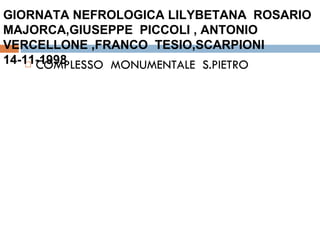 COMPLESSO  MONUMENTALE  S.PIETRO  GIORNATA NEFROLOGICA LILYBETANA  ROSARIO MAJORCA,GIUSEPPE  PICCOLI , ANTONIO VERCELLONE ,FRANCO  TESIO,SCARPIONI  14-11-1998 