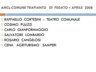 AMCL-COMUNE TRAPIANTO  DI  FEGATO – APRILE  2008 RAFFAELLO  CORTESINI  -  TEATRO  COMUNALE COSIMO  PULIZZI CARLO  GIANFORMAGGIO SALVATORE  LOMBARDO ROSARIO  CANGELOSI  CENA  AGRITURISMO  SAMPERI  
