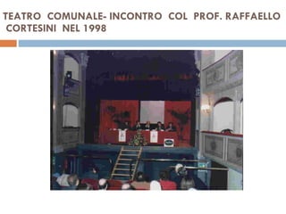 TEATRO  COMUNALE- INCONTRO  COL  PROF. RAFFAELLO  CORTESINI  NEL 1998 
