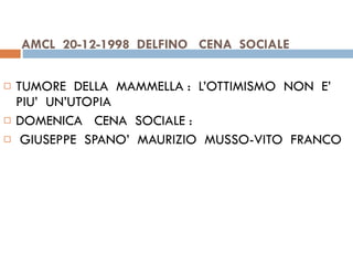 AMCL  20-12-1998  DELFINO  CENA  SOCIALE  TUMORE  DELLA  MAMMELLA :  L’OTTIMISMO  NON  E’  PIU’  UN’UTOPIA  DOMENICA  CENA  SOCIALE : GIUSEPPE  SPANO’  MAURIZIO  MUSSO-VITO  FRANCO  