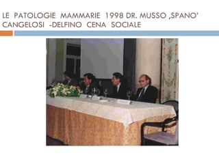 LE  PATOLOGIE  MAMMARIE  1998 DR. MUSSO ,SPANO’ CANGELOSI  -DELFINO  CENA  SOCIALE 