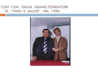 CON  L’ON.  GIULIA  ADAMO FONDATORE   DI  “VINO  E  SALUTE”  NEL  1998 