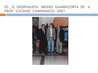IO  , IL  GIORNALISTA  BRUNO  GAMBACORTA  ED  IL  PROF.  LUCIANO  CAMPANACCI -2001 