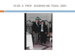 IO ED  IL  PROF.  EUGENIO DEL TOMA -2001 