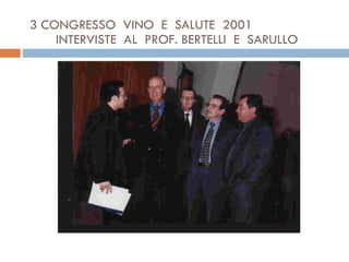 3 CONGRESSO  VINO  E  SALUTE  2001  INTERVISTE  AL  PROF. BERTELLI  E  SARULLO 