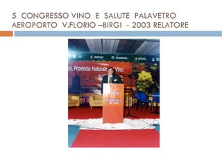 5  CONGRESSO VINO  E  SALUTE  PALAVETRO    AEROPORTO  V.FLORIO –BIRGI  - 2003 RELATORE  