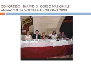 CONGRESSO  SNAMID  X  CORSO NAZIONALE ANIMATORI  LA VOLPARA-10-GIUGNO 2000 