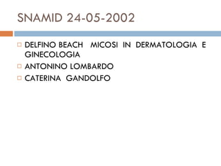 SNAMID 24-05-2002 DELFINO BEACH  MICOSI  IN  DERMATOLOGIA  E  GINECOLOGIA  ANTONINO LOMBARDO CATERINA  GANDOLFO  