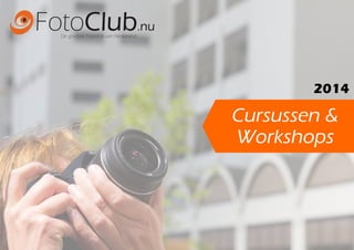 FotoClub.nu
De grootste Fotoclub van Nederland

2014

Cursussen &
Workshops

 