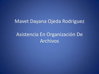 Mavet Dayana Ojeda Rodriguez
Asistencia En Organización De
Archivos
 