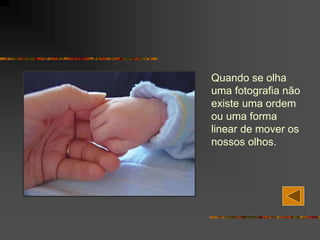 Quando se olha
uma fotografia não
existe uma ordem
ou uma forma
linear de mover os
nossos olhos.
 