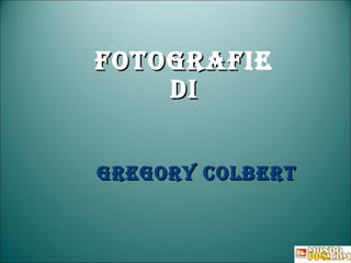 Fotograf IE di Gregory Colbert  